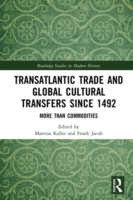 Transatlantic Trade and Global Cultural Transfers Since 1492 : More than Commodities, EPUB eBook