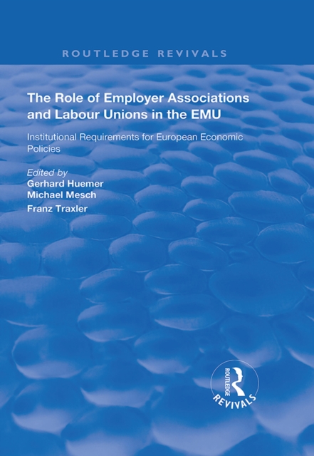 The Role of Employer Associations and Labour Unions in the EMU : Institutional Requirements for European Economic Policies, PDF eBook