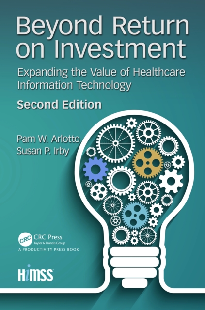 Beyond Return on Investment : Expanding the Value of Healthcare Information Technology, PDF eBook