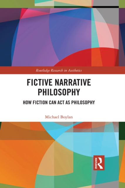 Fictive Narrative Philosophy : How Fiction Can Act as Philosophy, PDF eBook