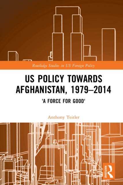 US Policy Towards Afghanistan, 1979-2014 : 'A Force for Good', EPUB eBook