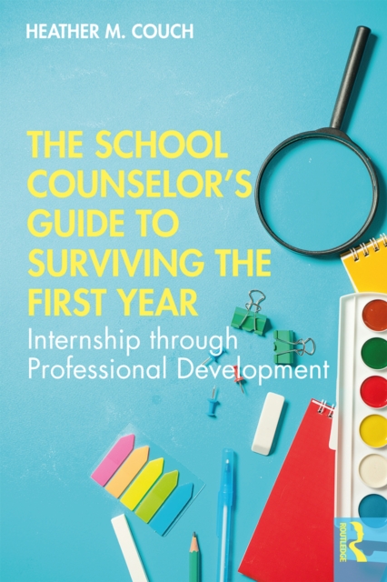 The School Counselor’s Guide to Surviving the First Year : Internship through Professional Development, EPUB eBook