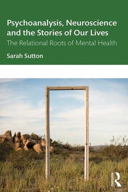 Psychoanalysis, Neuroscience and the Stories of Our Lives : The Relational Roots of Mental Health, EPUB eBook