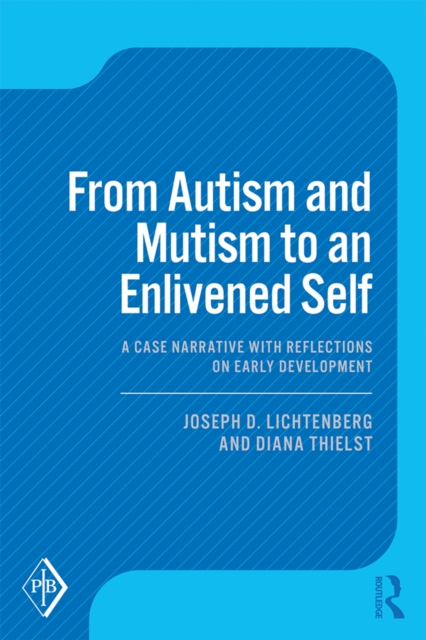 From Autism and Mutism to an Enlivened Self : A Case Narrative with Reflections on Early Development, EPUB eBook