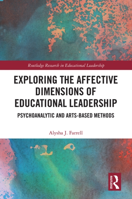 Exploring the Affective Dimensions of Educational Leadership : Psychoanalytic and Arts-based Methods, EPUB eBook