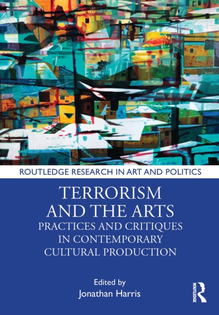 Terrorism and the Arts : Practices and Critiques in Contemporary Cultural Production, EPUB eBook