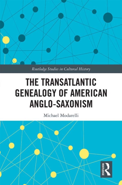 The Transatlantic Genealogy of American Anglo-Saxonism, PDF eBook