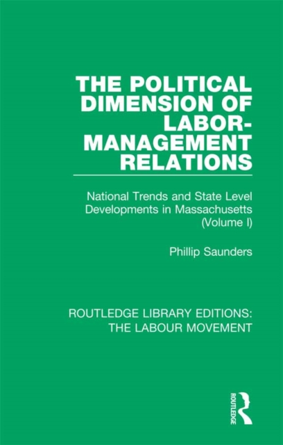 The Political Dimension of Labor-Management Relations : National Trends and State Level Developments in Massachusetts (Volume 1), EPUB eBook