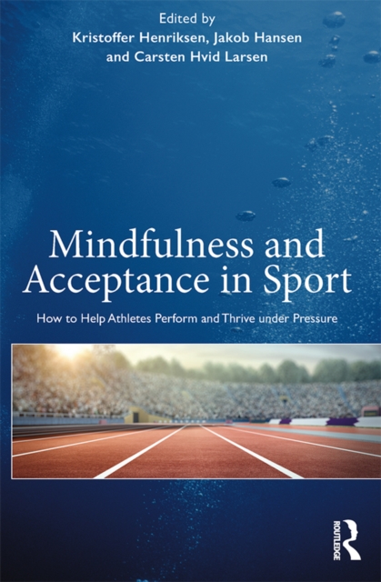 Mindfulness and Acceptance in Sport : How to Help Athletes Perform and Thrive under Pressure, PDF eBook