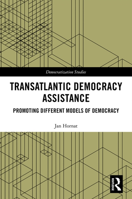 Transatlantic Democracy Assistance : Promoting Different Models of Democracy, EPUB eBook
