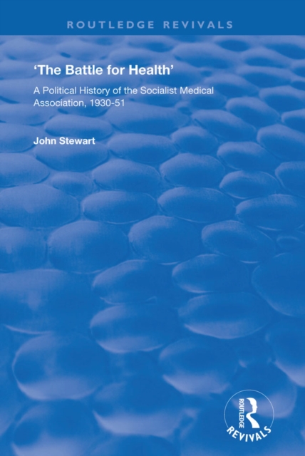 The Battle for Health : A Political History of the Socialist Medical Association, 1930–51, EPUB eBook