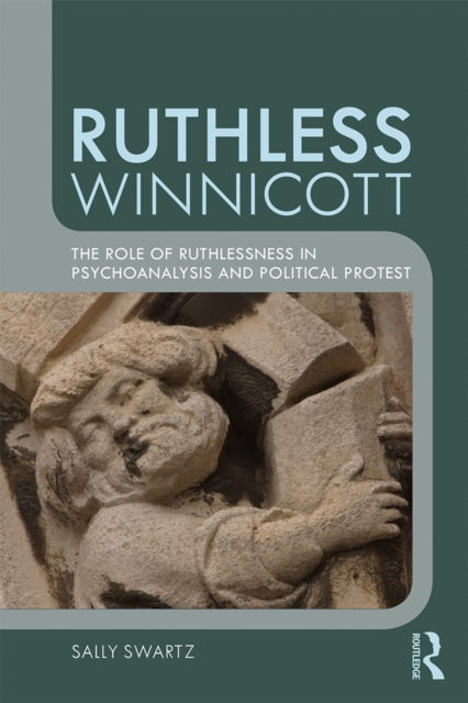 Ruthless Winnicott : The role of ruthlessness in psychoanalysis and political protest, EPUB eBook