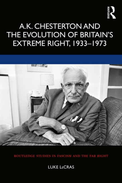 A.K. Chesterton and the Evolution of Britain’s Extreme Right, 1933-1973, EPUB eBook