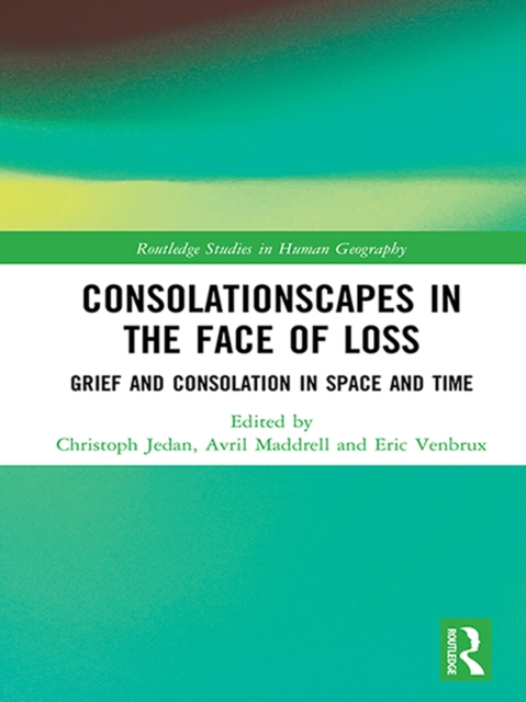 Consolationscapes in the Face of Loss : Grief and Consolation in Space and Time, EPUB eBook