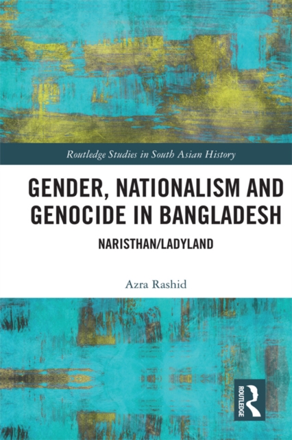 Gender, Nationalism, and Genocide in Bangladesh : Naristhan/Ladyland, EPUB eBook