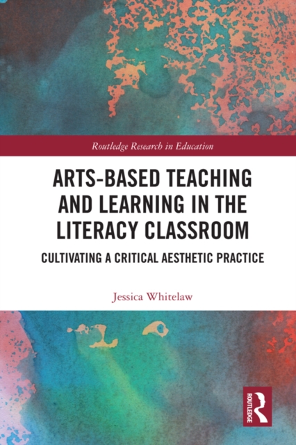 Arts-Based Teaching and Learning in the Literacy Classroom : Cultivating a Critical Aesthetic Practice, PDF eBook