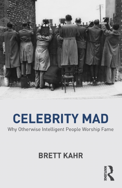 Celebrity Mad : Why Otherwise Intelligent People Worship Fame, EPUB eBook