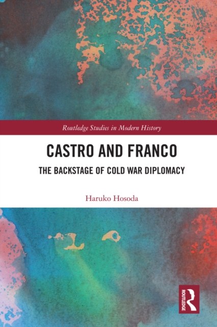 Castro and Franco : The Backstage of Cold War Diplomacy, PDF eBook