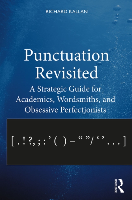 Punctuation Revisited : A Strategic Guide for Academics, Wordsmiths, and Obsessive Perfectionists, PDF eBook