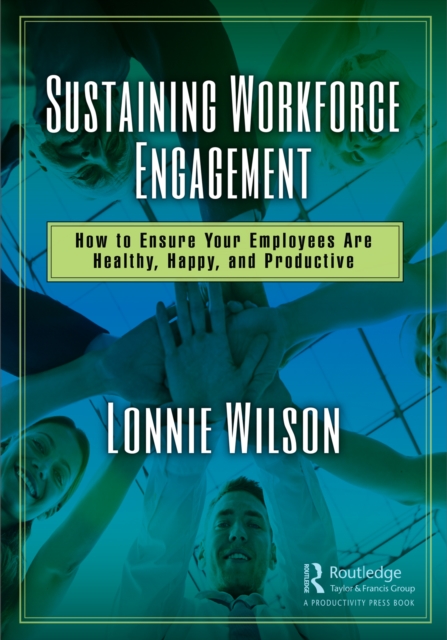 Sustaining Workforce Engagement : How to Ensure Your Employees Are Healthy, Happy, and Productive, PDF eBook