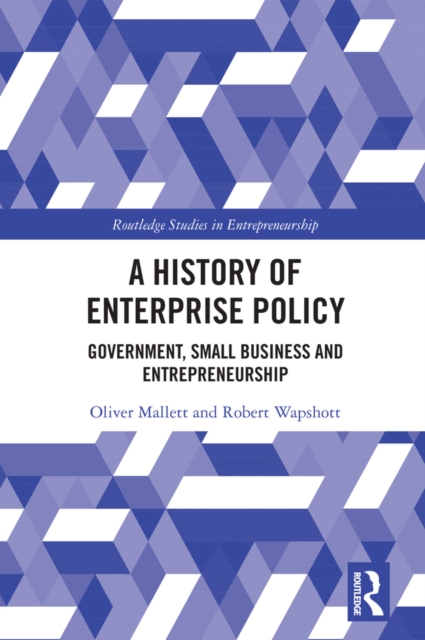 A History of Enterprise Policy : Government, Small Business and Entrepreneurship, PDF eBook
