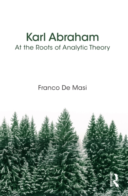 Karl Abraham : At the Roots of Analytic Theory, EPUB eBook