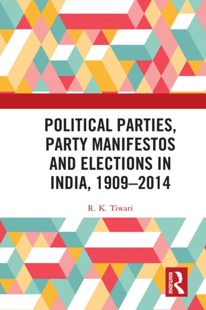 Political Parties, Party Manifestos and Elections in India, 1909-2014, PDF eBook