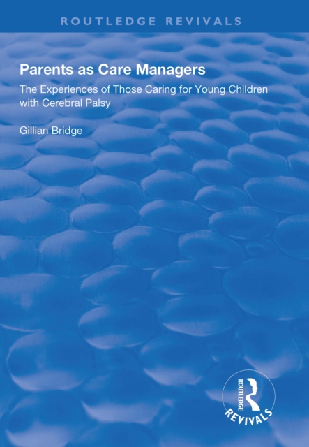 Parents as Care Managers : The Experiences of Those Caring for Young Children with Cerebral Palsy, EPUB eBook