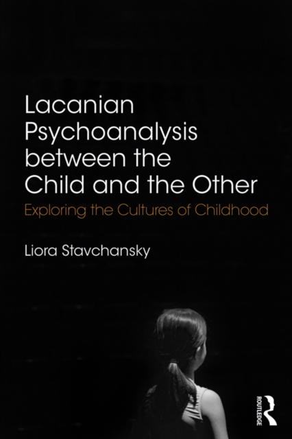 Lacanian Psychoanalysis between the Child and the Other : Exploring the Cultures of Childhood, EPUB eBook
