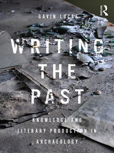 Writing the Past : Knowledge and Literary Production in Archaeology, PDF eBook