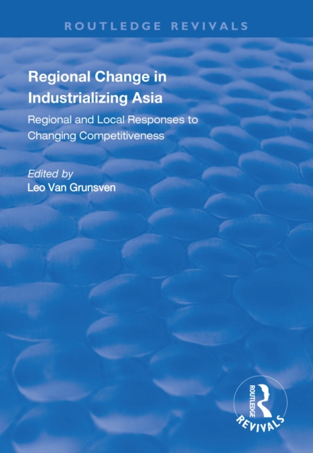 Regional Change in Industrializing Asia : Regional and Local Responses to Changing Competitiveness, PDF eBook