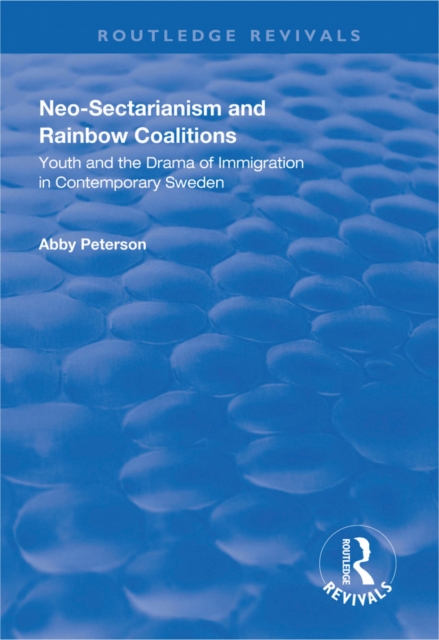 Neo-sectarianism and Rainbow Coalitions : Youth and the Drama of Immigration in Contemporary Sweden, EPUB eBook