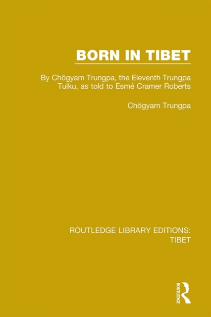 Born in Tibet : By Chogyam Trungpa, the Eleventh Trungpa Tulku, as told to Esme Cramer Roberts, EPUB eBook