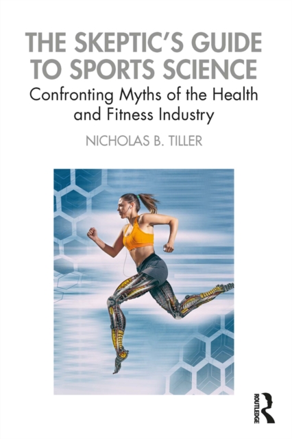 The Skeptic's Guide to Sports Science : Confronting Myths of the Health and Fitness Industry, EPUB eBook