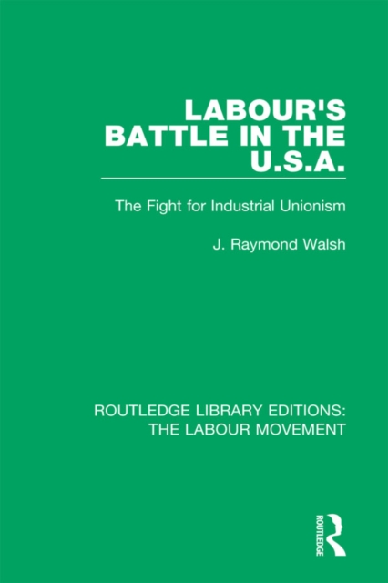 Labour's Battle in the U.S.A : he Fight for Industrial Unionism, EPUB eBook