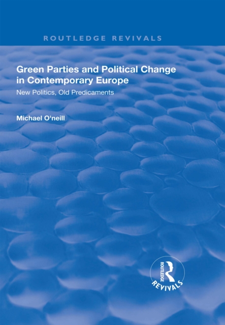 Green Parties and Political Change in Contemporary Europe : New Politics, Old Predicaments, PDF eBook