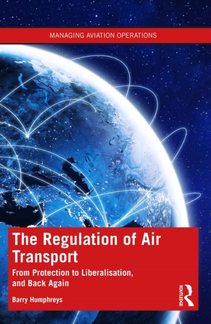The Regulation of Air Transport : From Protection to Liberalisation, and Back Again, EPUB eBook