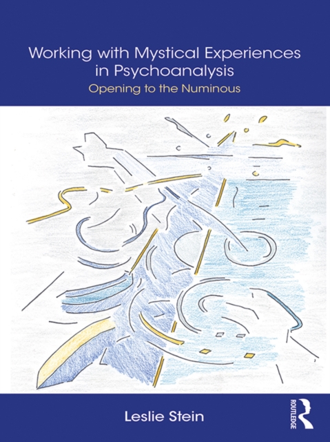 Working with Mystical Experiences in Psychoanalysis : Opening to the Numinous, PDF eBook