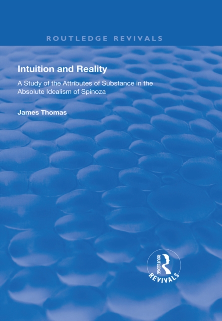 Intuition and Reality : A Study of the Attributes of Substance in the Absolute Idealism of Spinoza, EPUB eBook