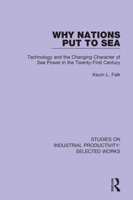 Why Nations Put to Sea : Technology and the Changing Character of Sea Power in the Twenty-First Century, PDF eBook