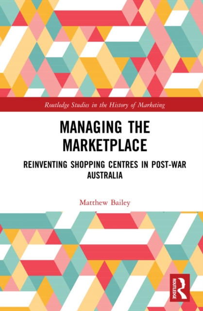 Managing the Marketplace : Reinventing Shopping Centres in Post-War Australia, EPUB eBook
