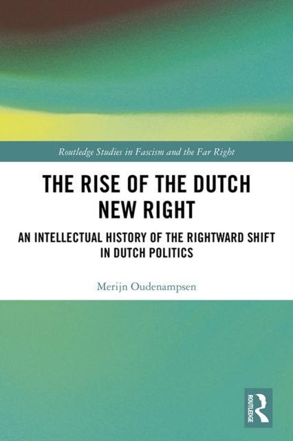 The Rise of the Dutch New Right : An Intellectual History of the Rightward Shift in Dutch Politics, EPUB eBook