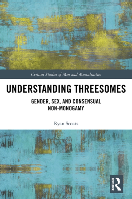Understanding Threesomes : Gender, Sex, and Consensual Non-Monogamy, PDF eBook