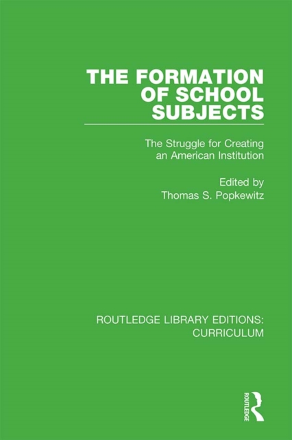The Formation of School Subjects : The Struggle for Creating an American Institution, PDF eBook