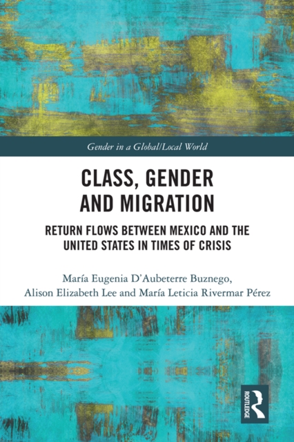 Class, Gender and Migration : Return Flows between Mexico and the United States in Times of Crisis, PDF eBook
