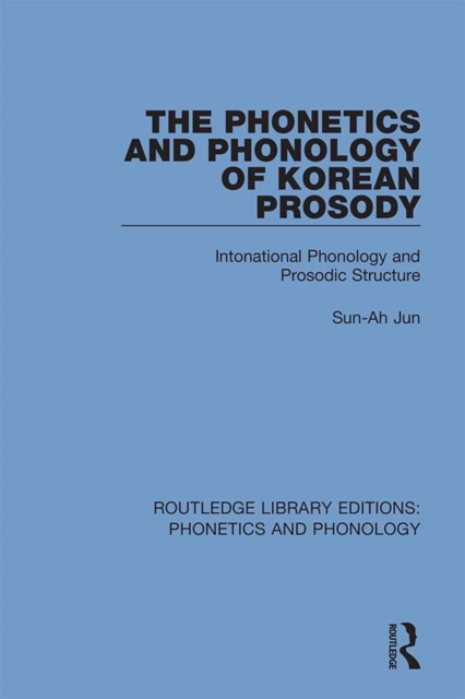 The Phonetics and Phonology of Korean Prosody : Intonational Phonology and Prosodic Structure, PDF eBook