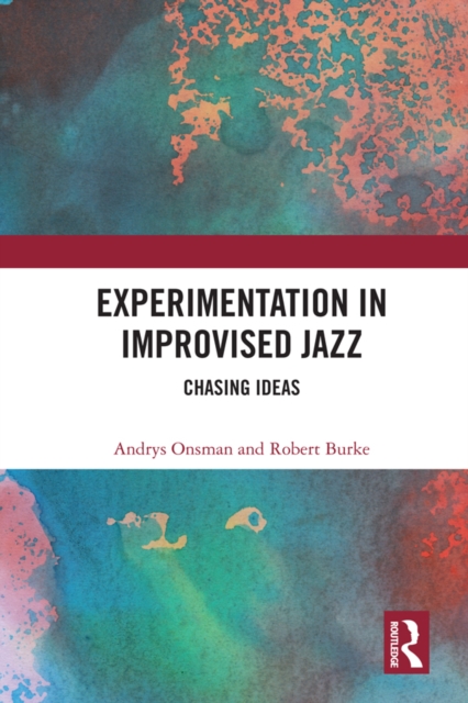 Experimentation in Improvised Jazz : Chasing Ideas, PDF eBook