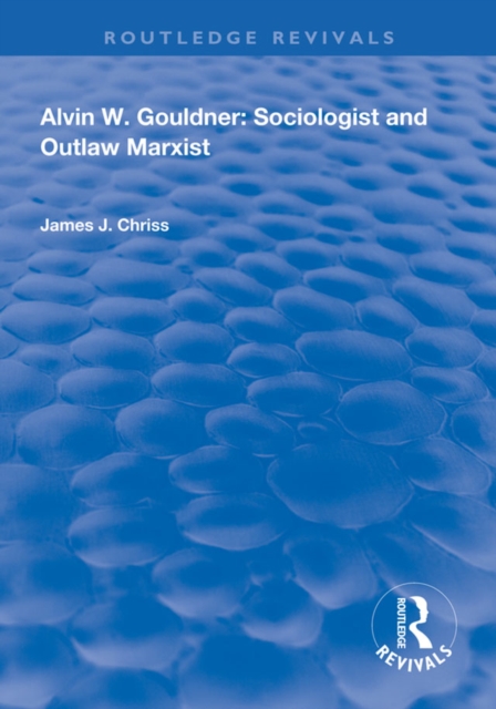 Alvin W.Gouldner : Sociologist and Outlaw Marxist, PDF eBook