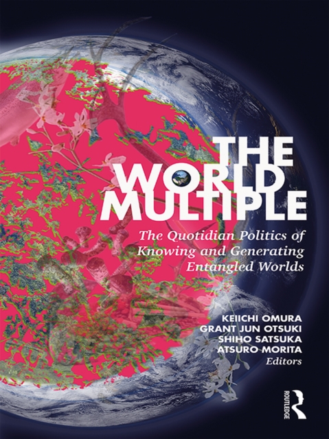 The World Multiple : The Quotidian Politics of Knowing and Generating Entangled Worlds, EPUB eBook