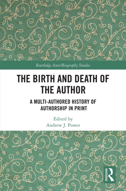 The Birth and Death of the Author : A Multi-Authored History of Authorship in Print, EPUB eBook
